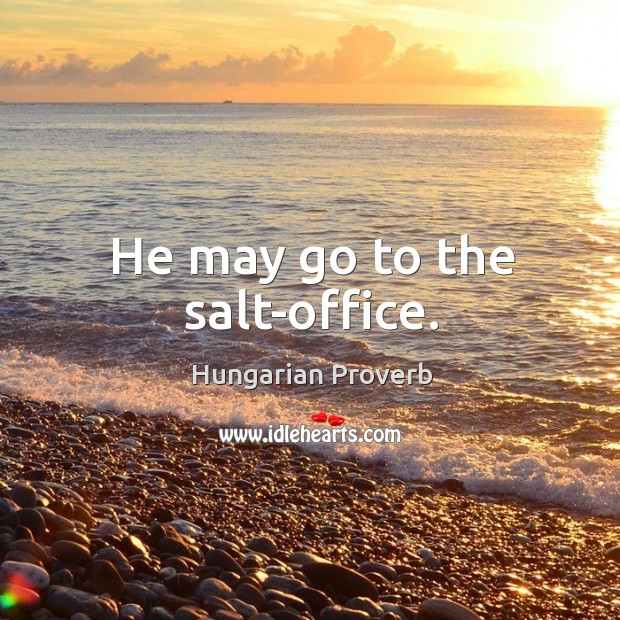 He may go to the salt-office. Image