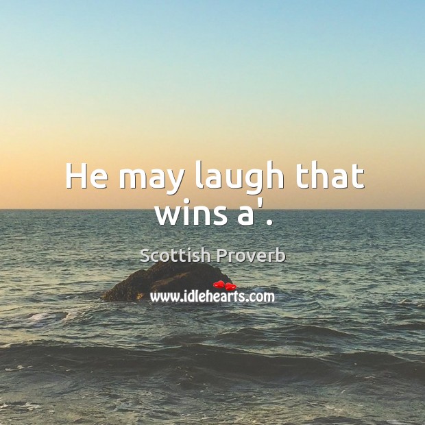 He may laugh that wins a’. Image
