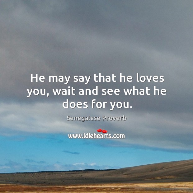 He may say that he loves you, wait and see what he does for you. Senegalese Proverbs Image