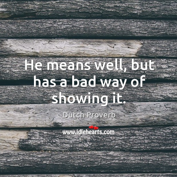 He means well, but has a bad way of showing it. Dutch Proverbs Image