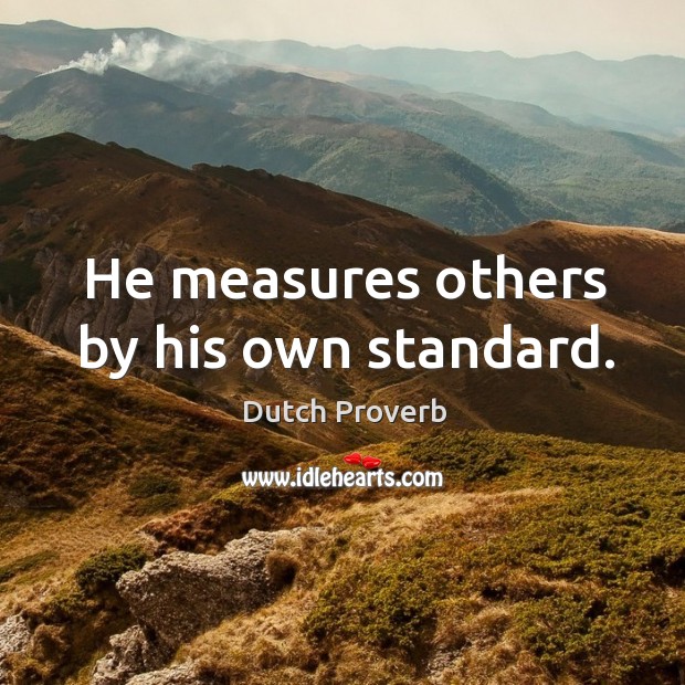 He measures others by his own standard. Dutch Proverbs Image