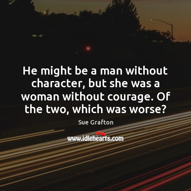 He might be a man without character, but she was a woman Sue Grafton Picture Quote
