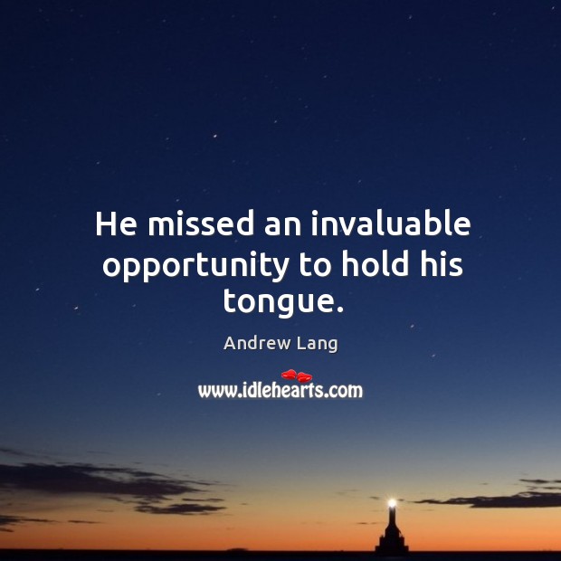 He missed an invaluable opportunity to hold his tongue. Andrew Lang Picture Quote
