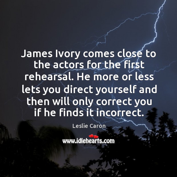 He more or less lets you direct yourself and then will only correct you if he finds it incorrect. Leslie Caron Picture Quote