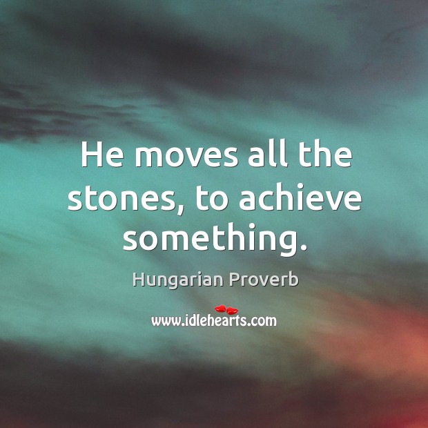 He moves all the stones, to achieve something. Image