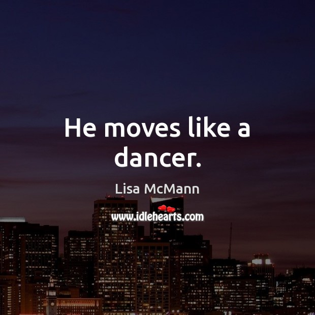 He moves like a dancer. Lisa McMann Picture Quote