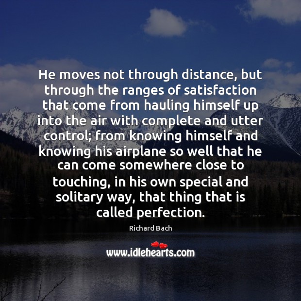 He moves not through distance, but through the ranges of satisfaction that Richard Bach Picture Quote