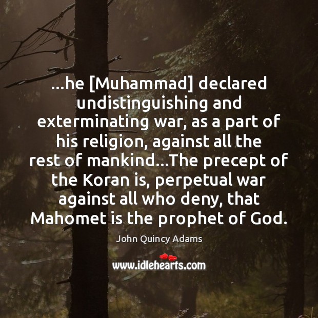 …he [Muhammad] declared undistinguishing and exterminating war, as a part of his John Quincy Adams Picture Quote