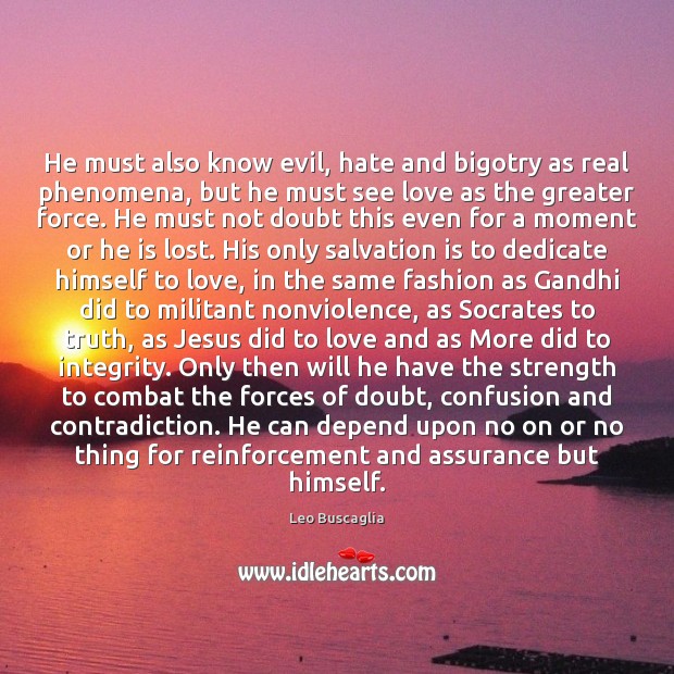 He must also know evil, hate and bigotry as real phenomena, but Leo Buscaglia Picture Quote