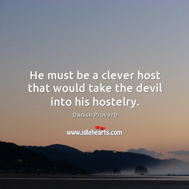 He must be a clever host that would take the devil into his hostelry. Danish Proverbs Image