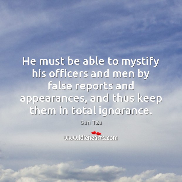 He must be able to mystify his officers and men by false Sun Tzu Picture Quote