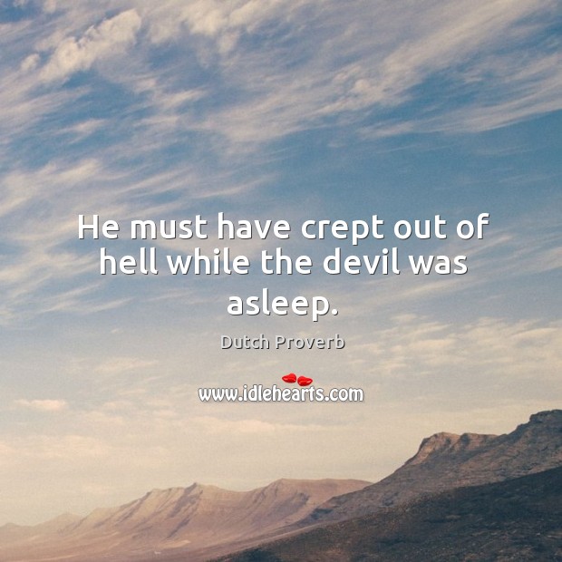 He must have crept out of hell while the devil was asleep. Dutch Proverbs Image