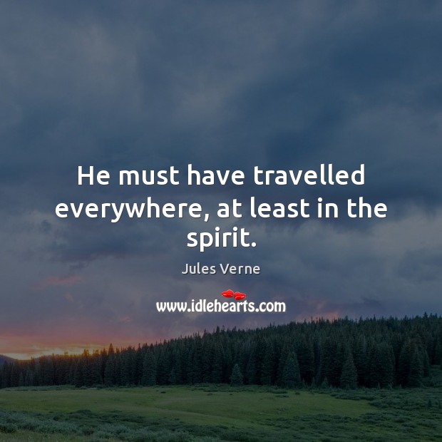 He must have travelled everywhere, at least in the spirit. Jules Verne Picture Quote