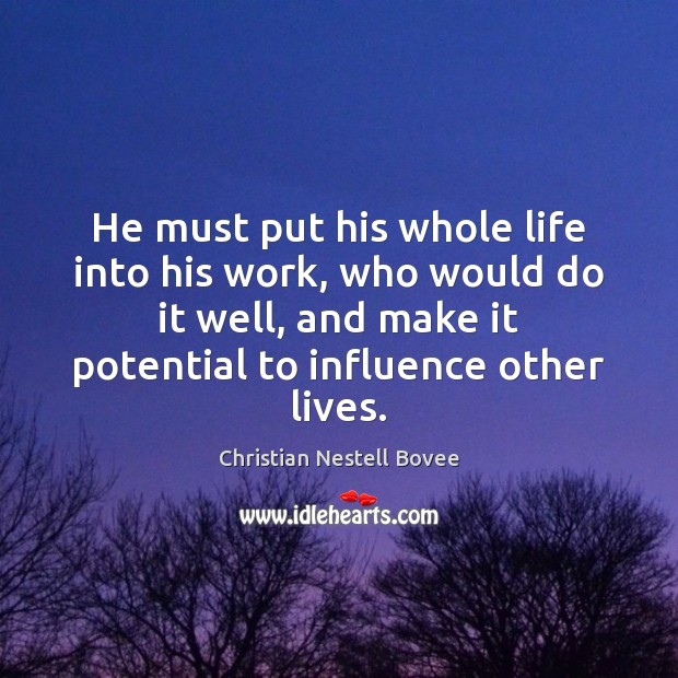 He must put his whole life into his work, who would do Christian Nestell Bovee Picture Quote