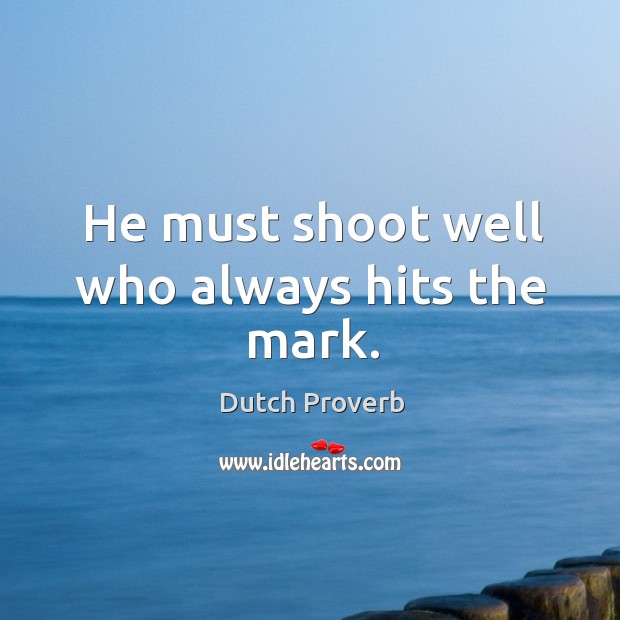 He must shoot well who always hits the mark. Image