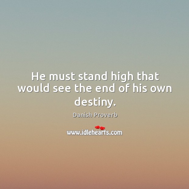 He must stand high that would see the end of his own destiny. Image
