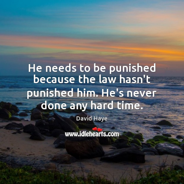 He needs to be punished because the law hasn’t punished him. He’s David Haye Picture Quote
