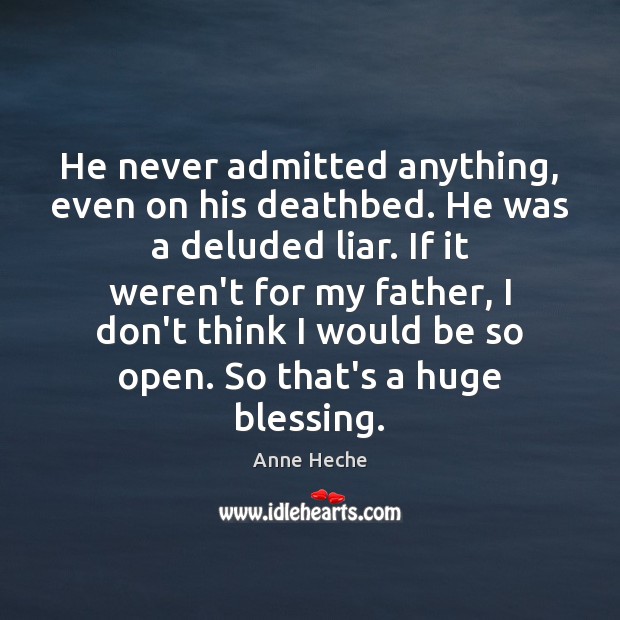 He never admitted anything, even on his deathbed. He was a deluded Anne Heche Picture Quote