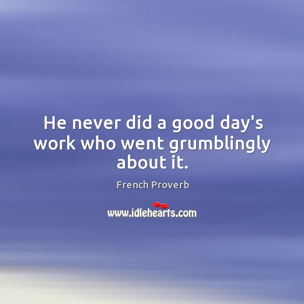 He never did a good day’s work who went grumblingly about it. Good Day Quotes Image