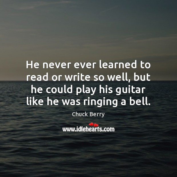 He never ever learned to read or write so well, but he Chuck Berry Picture Quote