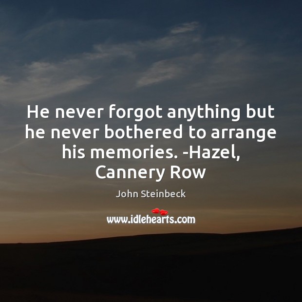 He never forgot anything but he never bothered to arrange his memories. Image