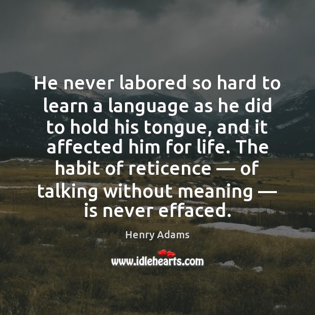 He never labored so hard to learn a language as he did Henry Adams Picture Quote