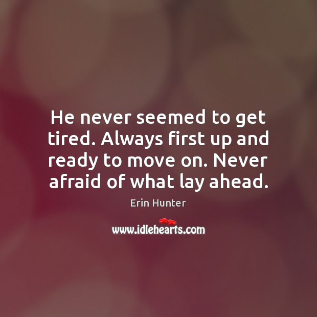 He never seemed to get tired. Always first up and ready to Move On Quotes Image