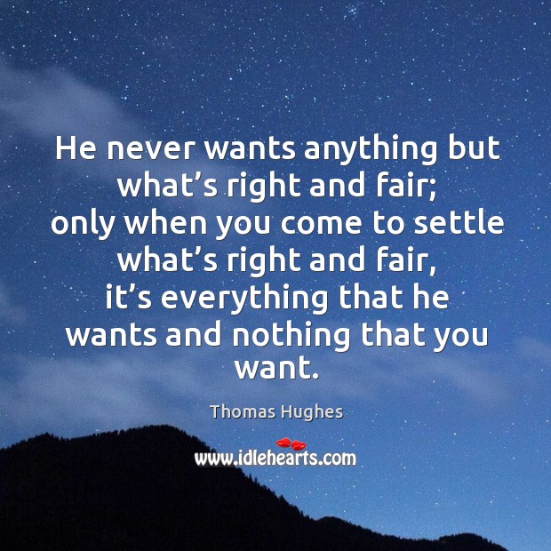He never wants anything but what’s right and fair; Thomas Hughes Picture Quote