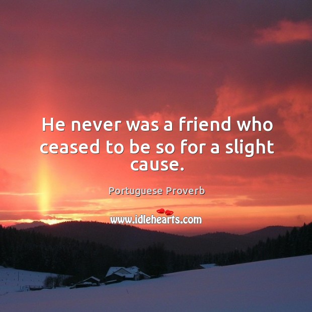 He never was a friend who ceased to be so for a slight cause. Image