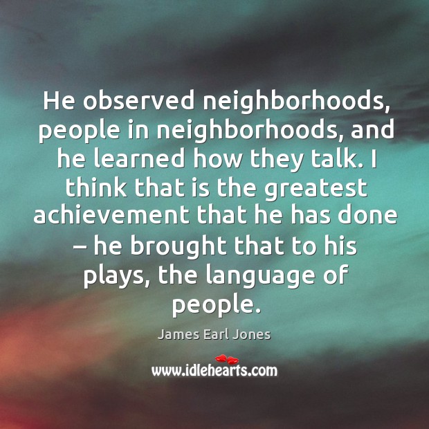 He observed neighborhoods, people in neighborhoods James Earl Jones Picture Quote