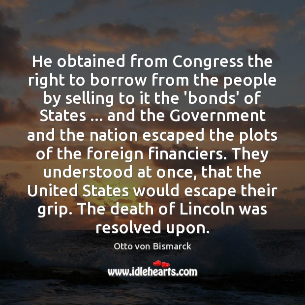 He obtained from Congress the right to borrow from the people by Otto von Bismarck Picture Quote