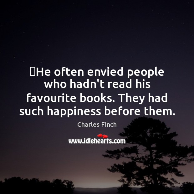 ‎He often envied people who hadn’t read his favourite books. They had Charles Finch Picture Quote