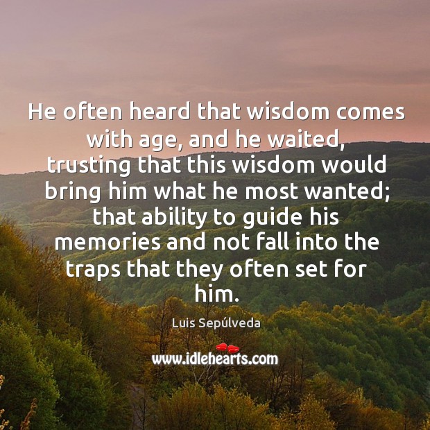 He often heard that wisdom comes with age, and he waited, trusting Luis Sepúlveda Picture Quote