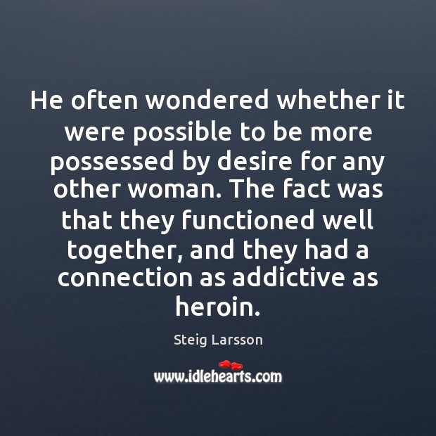 He often wondered whether it were possible to be more possessed by Steig Larsson Picture Quote
