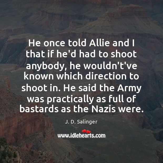 He once told Allie and I that if he’d had to shoot J. D. Salinger Picture Quote