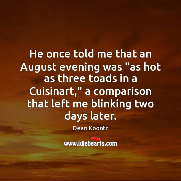 He once told me that an August evening was “as hot as Dean Koontz Picture Quote