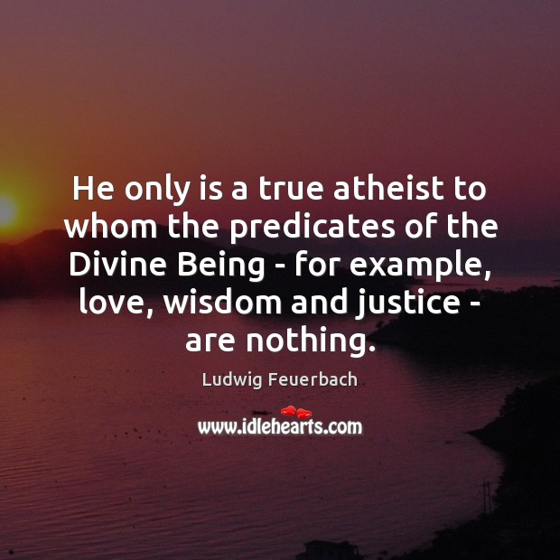 He only is a true atheist to whom the predicates of the Image