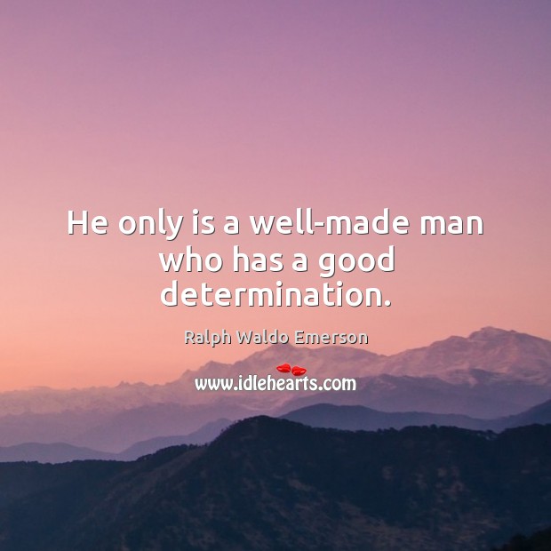 He only is a well-made man who has a good determination. Determination Quotes Image