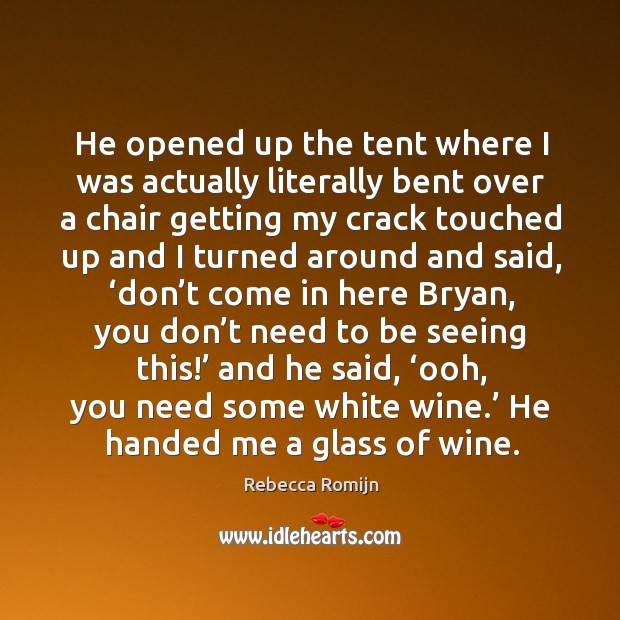 He opened up the tent where I was actually literally bent over a chair getting my crack touched up and Image