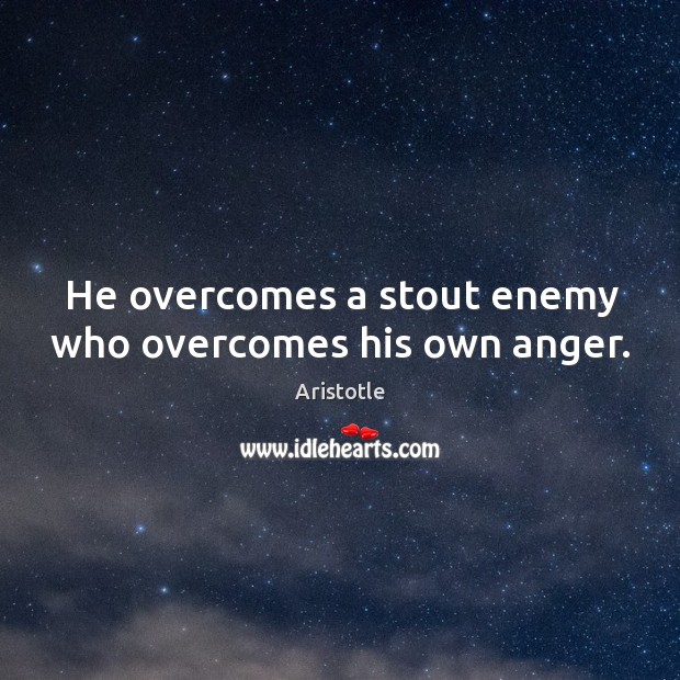 He overcomes a stout enemy who overcomes his own anger. Image