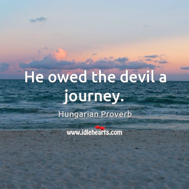 He owed the devil a journey. Journey Quotes Image