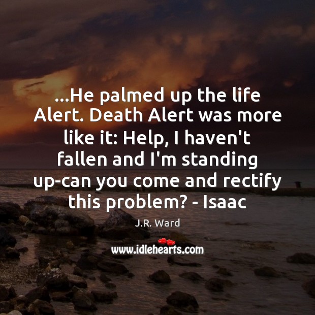 …He palmed up the life Alert. Death Alert was more like it: J.R. Ward Picture Quote