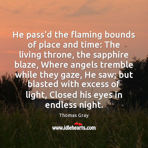 He pass’d the flaming bounds of place and time: The living throne, Thomas Gray Picture Quote