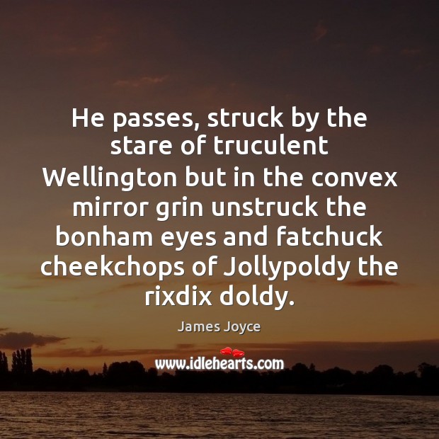 He passes, struck by the stare of truculent Wellington but in the James Joyce Picture Quote