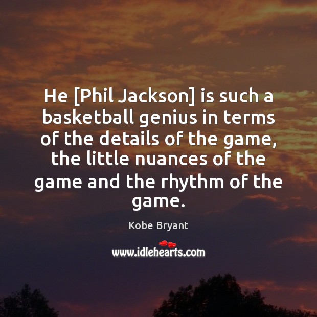 He [Phil Jackson] is such a basketball genius in terms of the Kobe Bryant Picture Quote