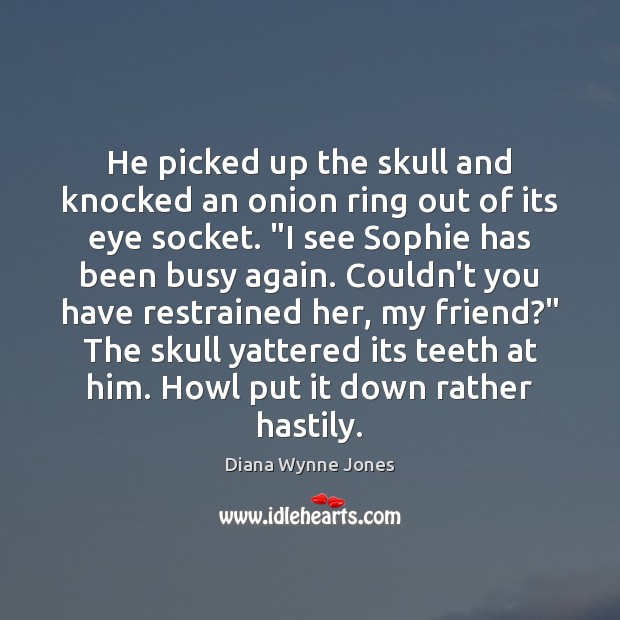 He picked up the skull and knocked an onion ring out of Diana Wynne Jones Picture Quote