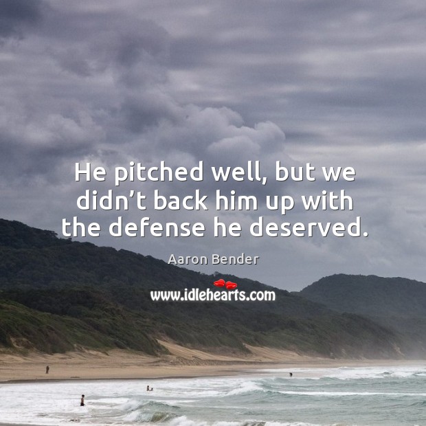 He pitched well, but we didn’t back him up with the defense he deserved. Image