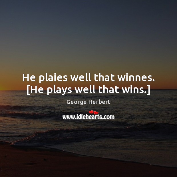 He plaies well that winnes. [He plays well that wins.] Image