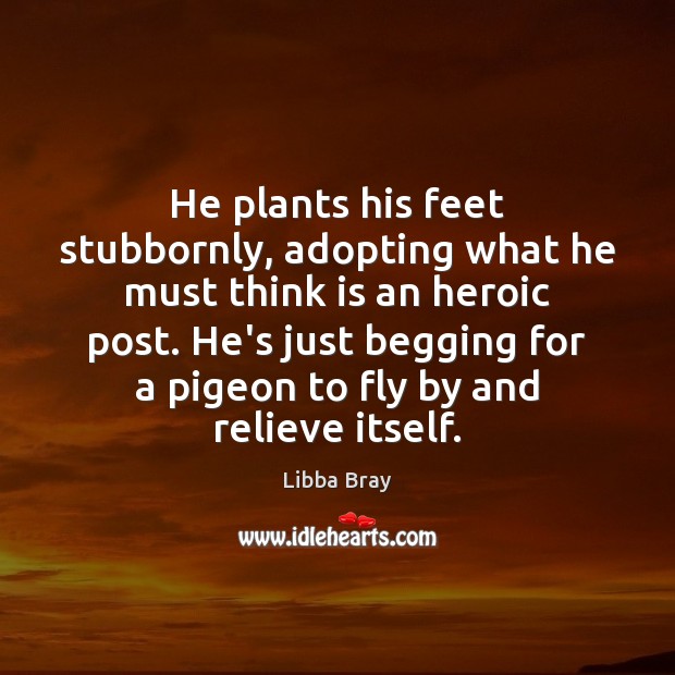 He plants his feet stubbornly, adopting what he must think is an Libba Bray Picture Quote
