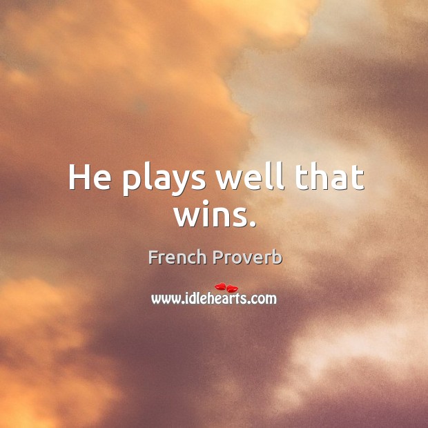 He plays well that wins. French Proverbs Image